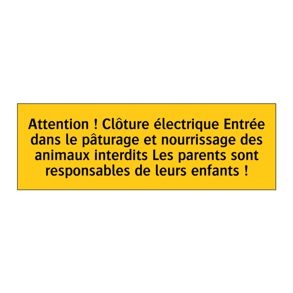 Attention ! Clôture électrique Entrée dans le pâturage et nourrissage des animaux interdits Les parents sont responsables de leurs enfants !