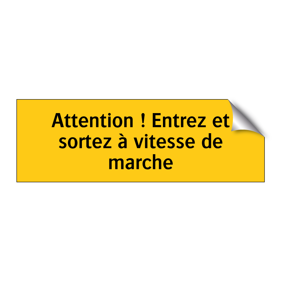 Attention ! Entrez et sortez à vitesse de marche