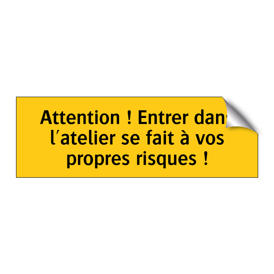 Attention ! Entrer dans l'atelier se fait à vos propres risques !