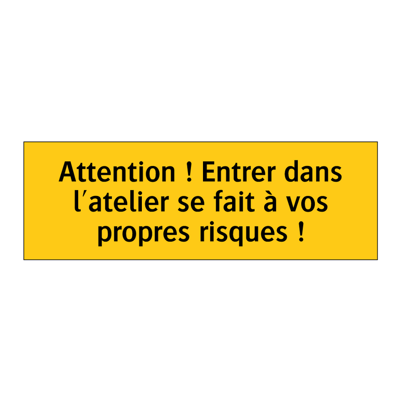 Attention ! Entrer dans l'atelier se fait à vos propres risques !