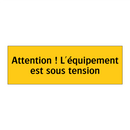 Attention ! L'équipement est sous tension