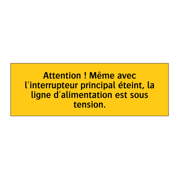 Attention ! Même avec l'interrupteur principal éteint, la ligne d'alimentation est sous tension