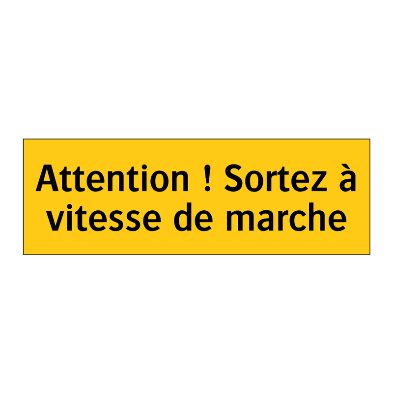 Attention ! Sortez à vitesse de marche