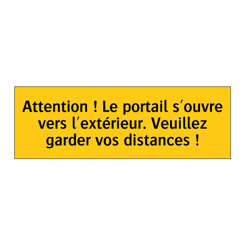 Attention ! Le portail s'ouvre vers l'extérieur. Veuillez garder vos distances !