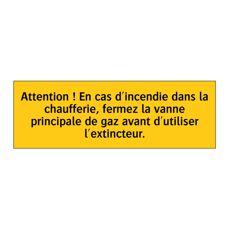 Attention ! En cas d'incendie dans la chaufferie, fermez la vanne principale de gaz avant d'utiliser l'extincteur