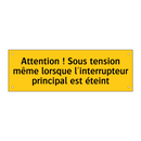 Attention ! Sous tension même lorsque l'interrupteur principal est éteint