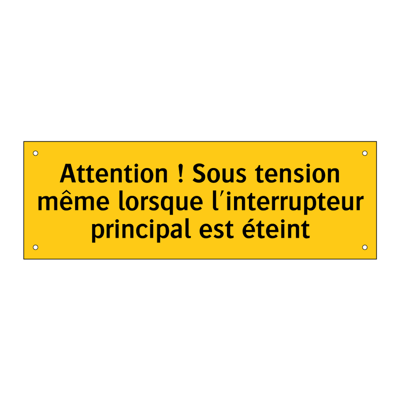 Attention ! Sous tension même lorsque l'interrupteur principal est éteint
