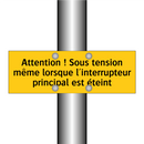 Attention ! Sous tension même lorsque l'interrupteur principal est éteint