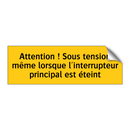 Attention ! Sous tension même lorsque l'interrupteur principal est éteint