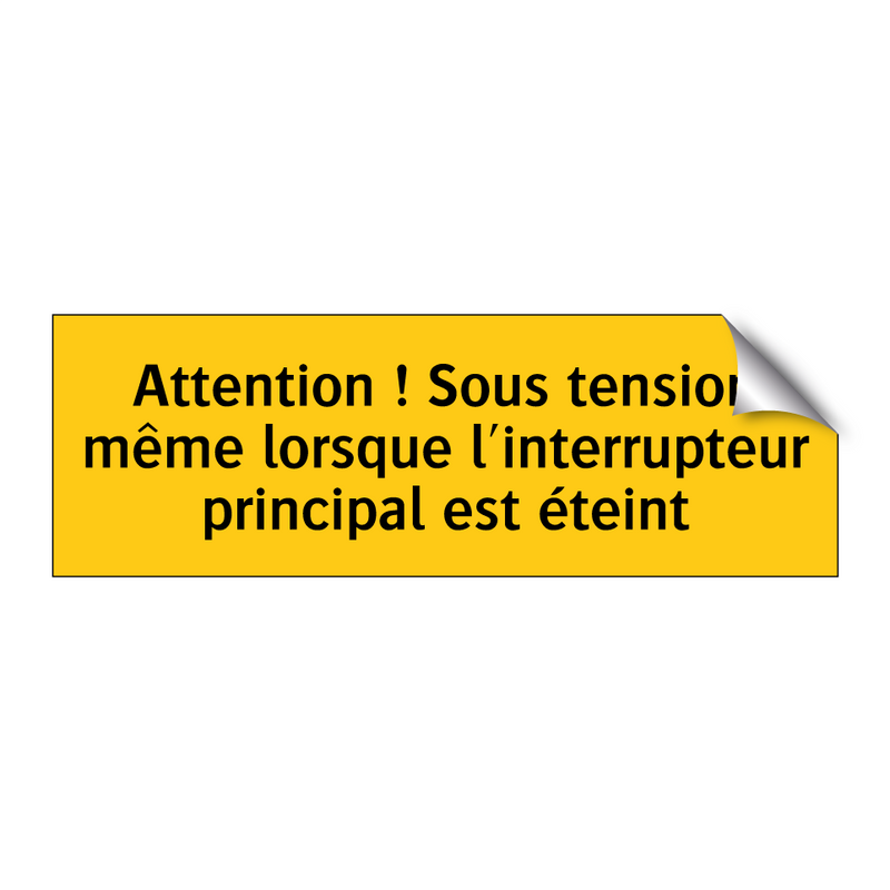 Attention ! Sous tension même lorsque l'interrupteur principal est éteint