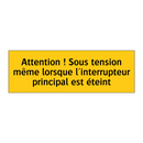 Attention ! Sous tension même lorsque l'interrupteur principal est éteint