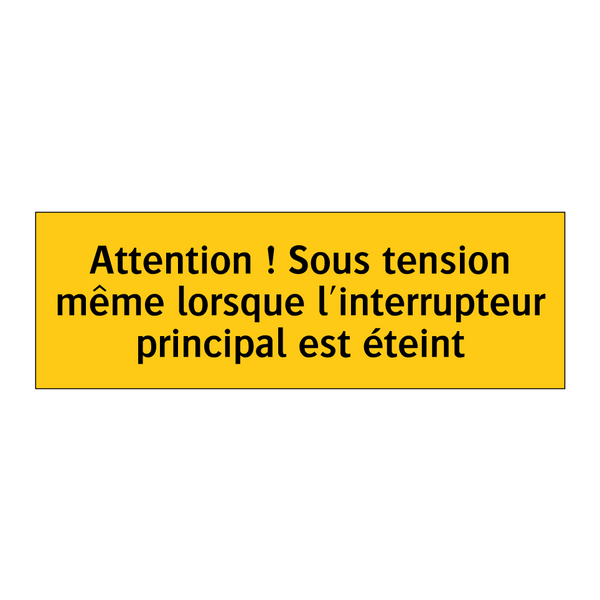 Attention ! Sous tension même lorsque l'interrupteur principal est éteint