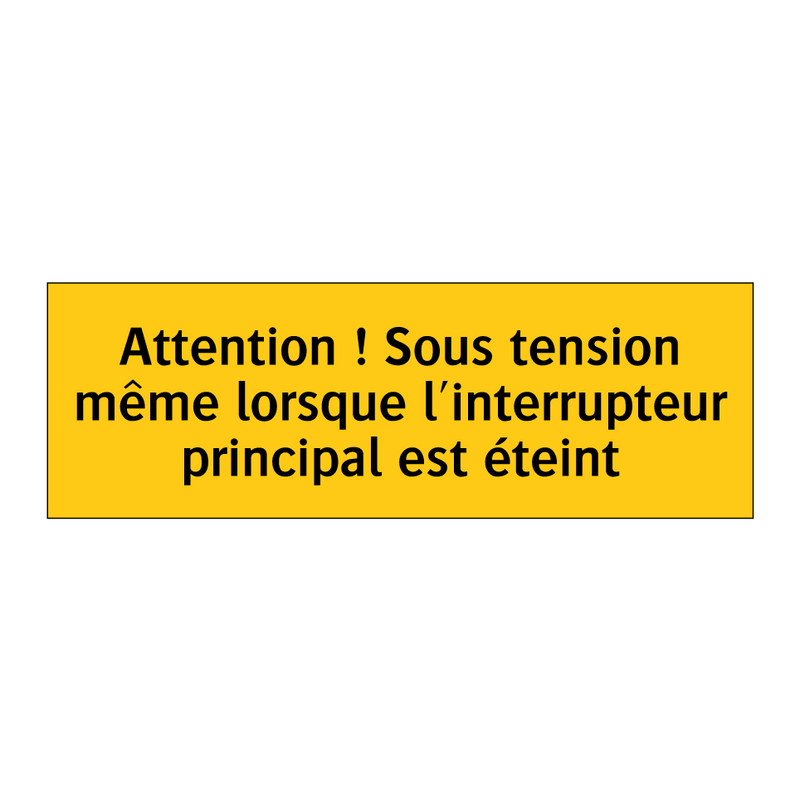 Attention ! Sous tension même lorsque l'interrupteur principal est éteint