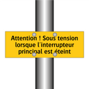Attention ! Sous tension lorsque l'interrupteur principal est éteint