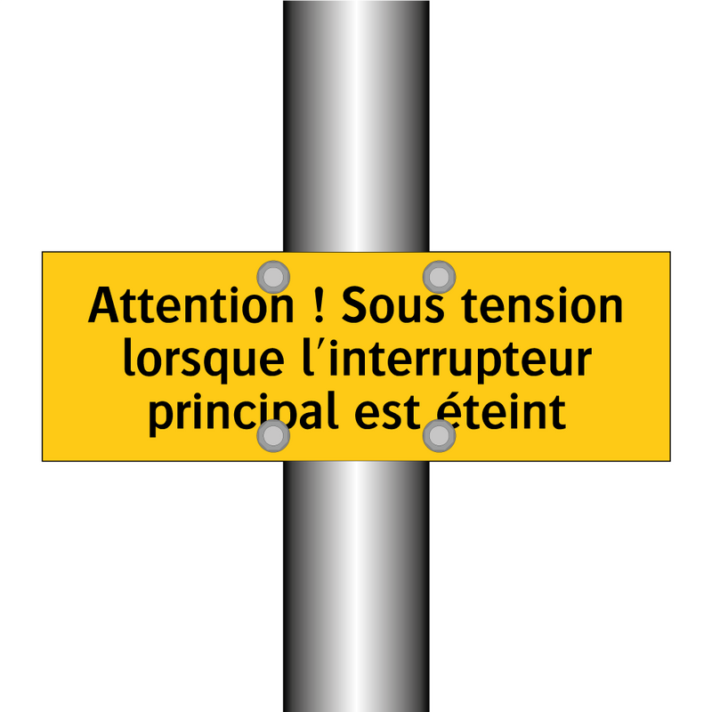 Attention ! Sous tension lorsque l'interrupteur principal est éteint