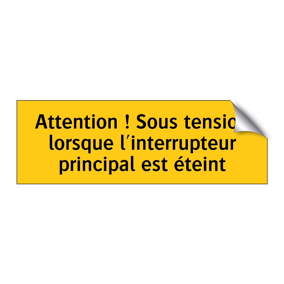 Attention ! Sous tension lorsque l'interrupteur principal est éteint