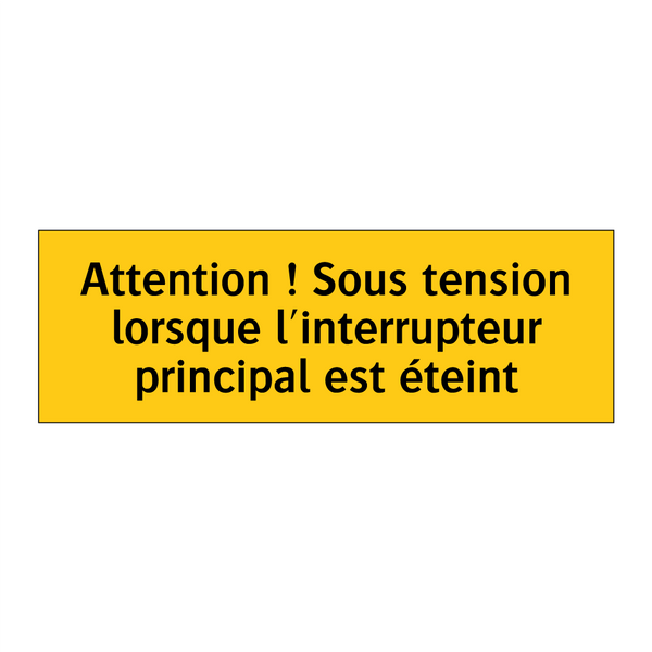 Attention ! Sous tension lorsque l'interrupteur principal est éteint