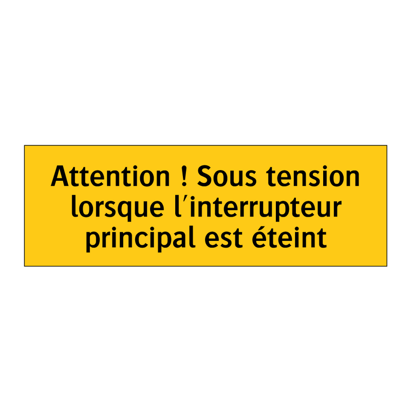 Attention ! Sous tension lorsque l'interrupteur principal est éteint