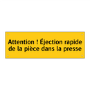 Attention ! Éjection rapide de la pièce dans la presse