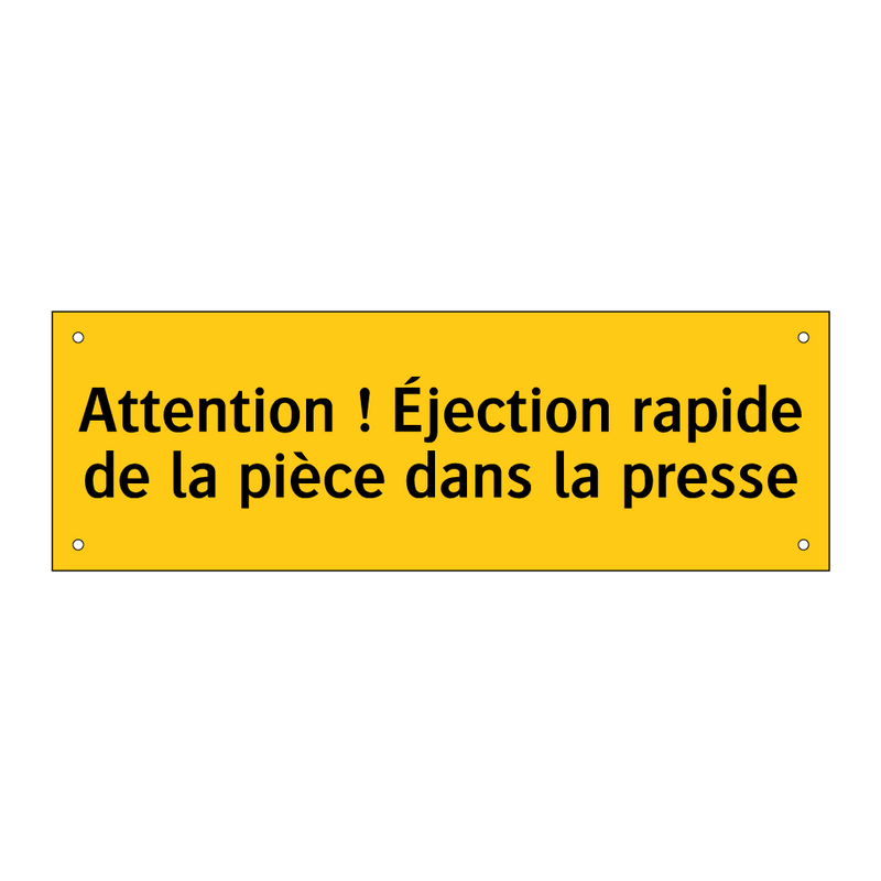 Attention ! Éjection rapide de la pièce dans la presse