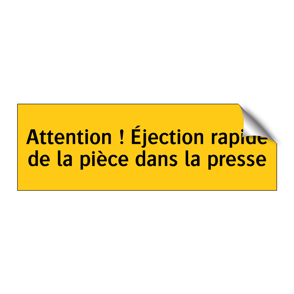 Attention ! Éjection rapide de la pièce dans la presse
