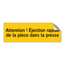 Attention ! Éjection rapide de la pièce dans la presse