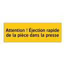 Attention ! Éjection rapide de la pièce dans la presse