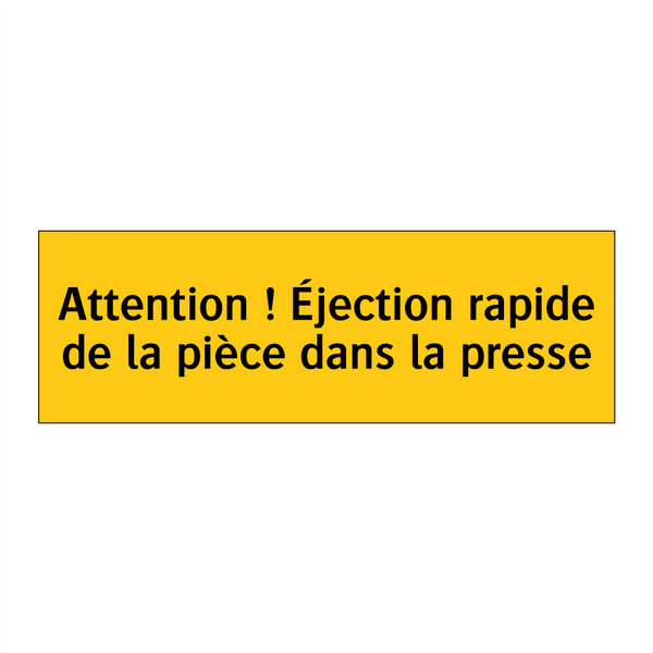 Attention ! Éjection rapide de la pièce dans la presse