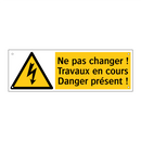 Ne pas changer ! Travaux en cours Danger présent !