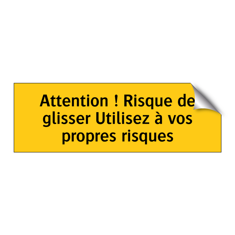 Attention ! Risque de glisser Utilisez à vos propres risques