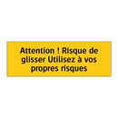 Attention ! Risque de glisser Utilisez à vos propres risques