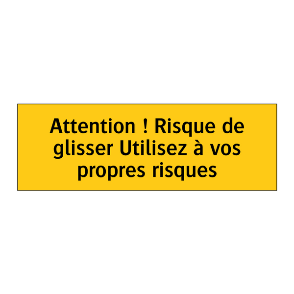 Attention ! Risque de glisser Utilisez à vos propres risques