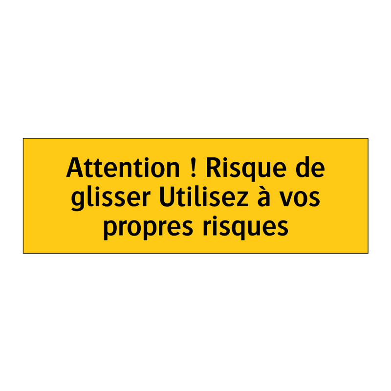 Attention ! Risque de glisser Utilisez à vos propres risques