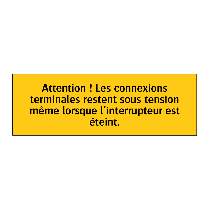 Attention ! Les connexions terminales restent sous tension même lorsque l'interrupteur est éteint
