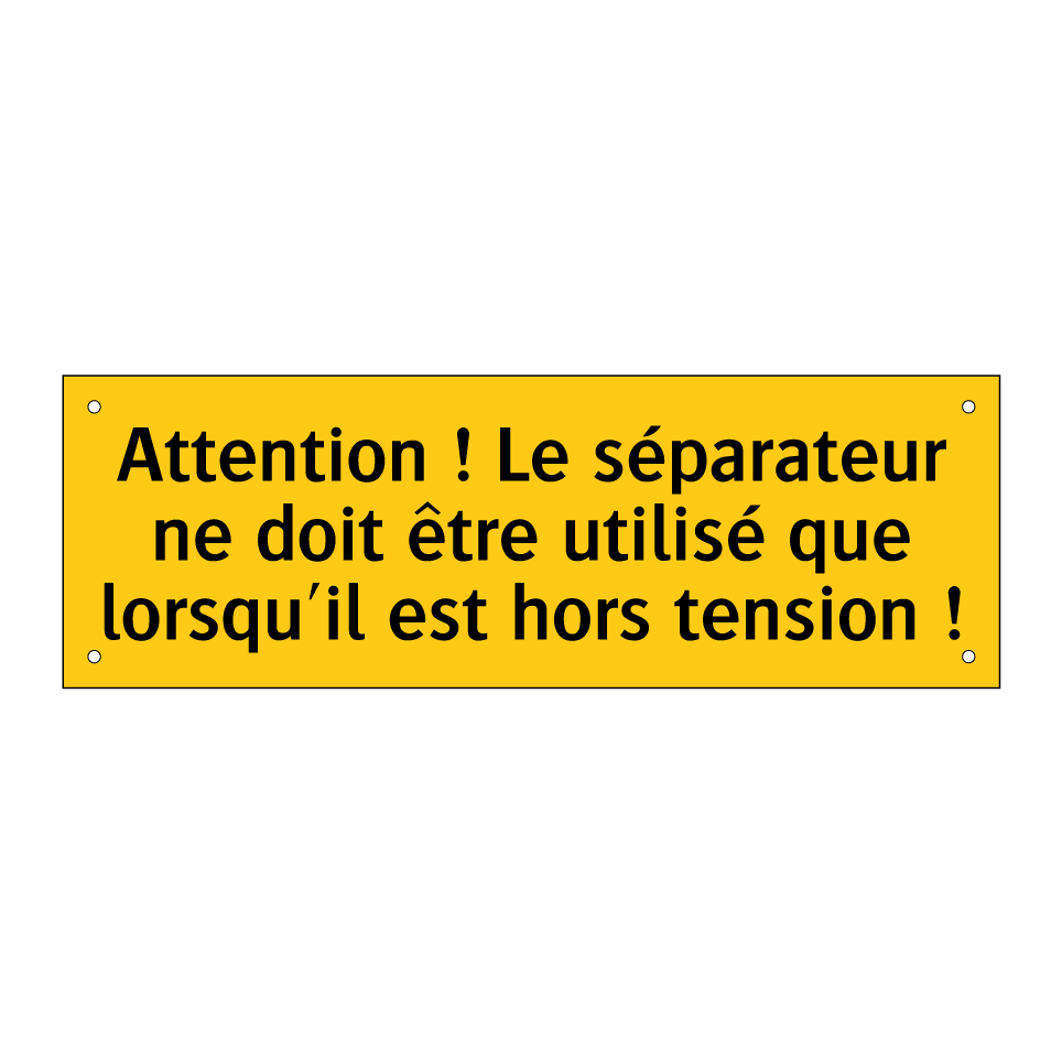 Attention ! Le séparateur ne doit être utilisé que lorsqu'il est hors tension !
