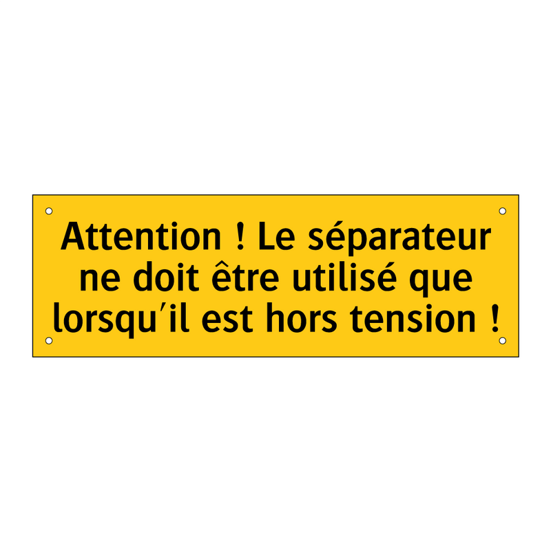 Attention ! Le séparateur ne doit être utilisé que lorsqu'il est hors tension !