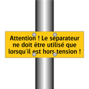 Attention ! Le séparateur ne doit être utilisé que lorsqu'il est hors tension !