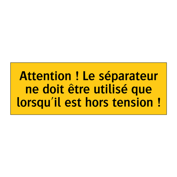 Attention ! Le séparateur ne doit être utilisé que lorsqu'il est hors tension !
