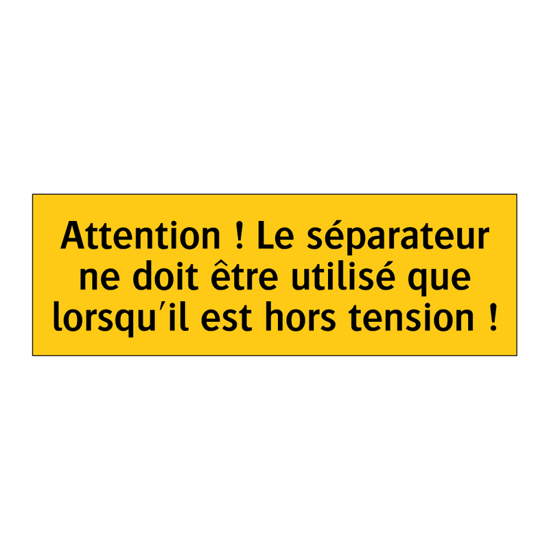 Attention ! Le séparateur ne doit être utilisé que lorsqu'il est hors tension !