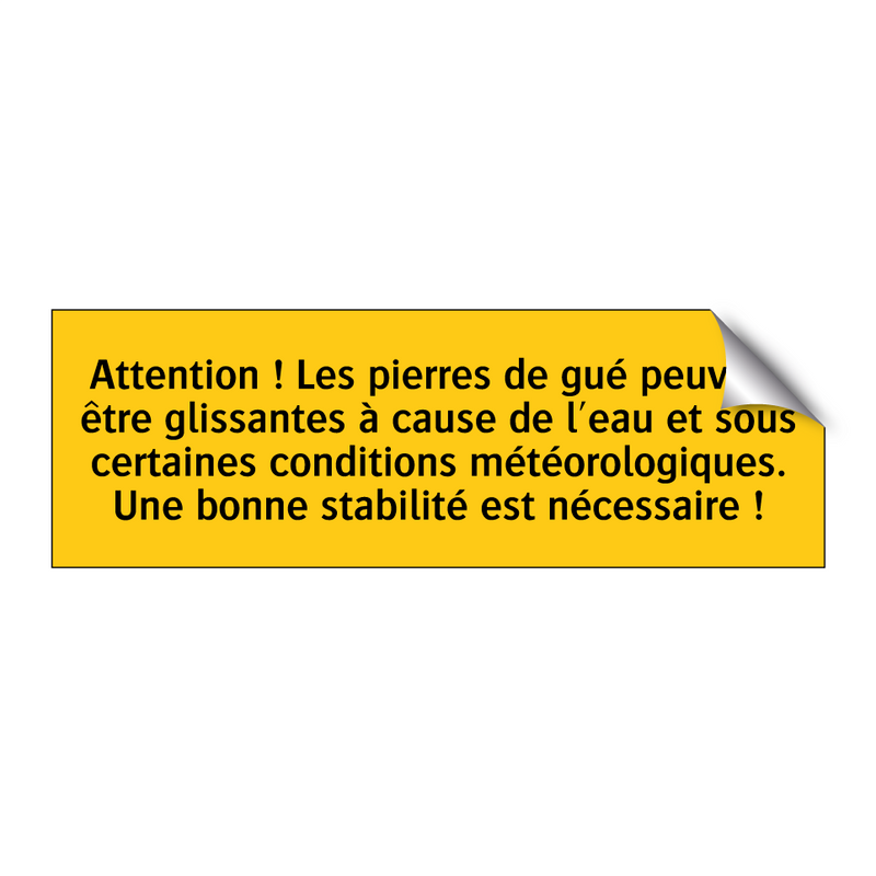 Attention ! Les pierres de gué peuvent être glissantes à cause de l'eau et sous certaines conditions météorologiques. Une bonne stabilité est nécessaire !