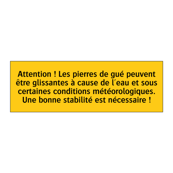 Attention ! Les pierres de gué peuvent être glissantes à cause de l'eau et sous certaines conditions météorologiques. Une bonne stabilité est nécessaire !