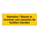 Attention ! Retrait et insertion non autorisés de fusibles interdits