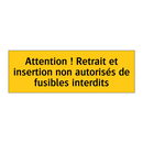 Attention ! Retrait et insertion non autorisés de fusibles interdits