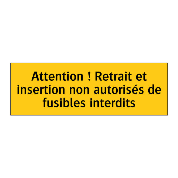 Attention ! Retrait et insertion non autorisés de fusibles interdits