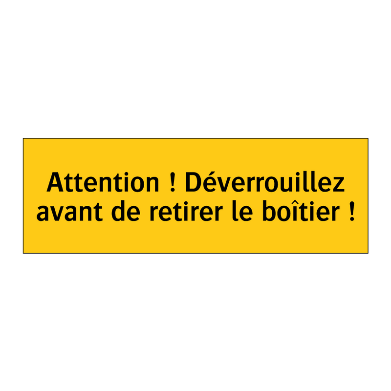 Attention ! Déverrouillez avant de retirer le boîtier !