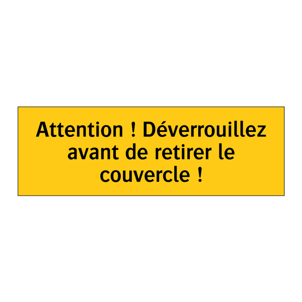 Attention ! Déverrouillez avant de retirer le couvercle !