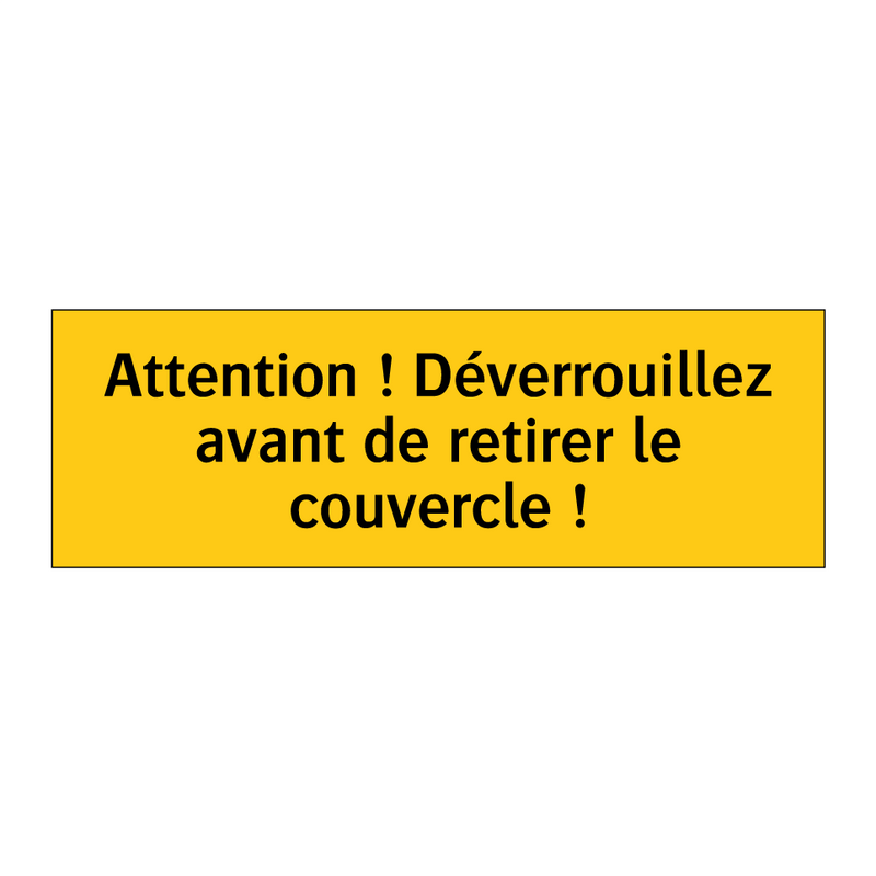 Attention ! Déverrouillez avant de retirer le couvercle !