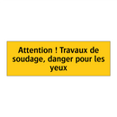 Attention ! Travaux de soudage, danger pour les yeux