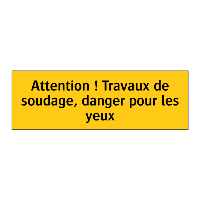 Attention ! Travaux de soudage, danger pour les yeux