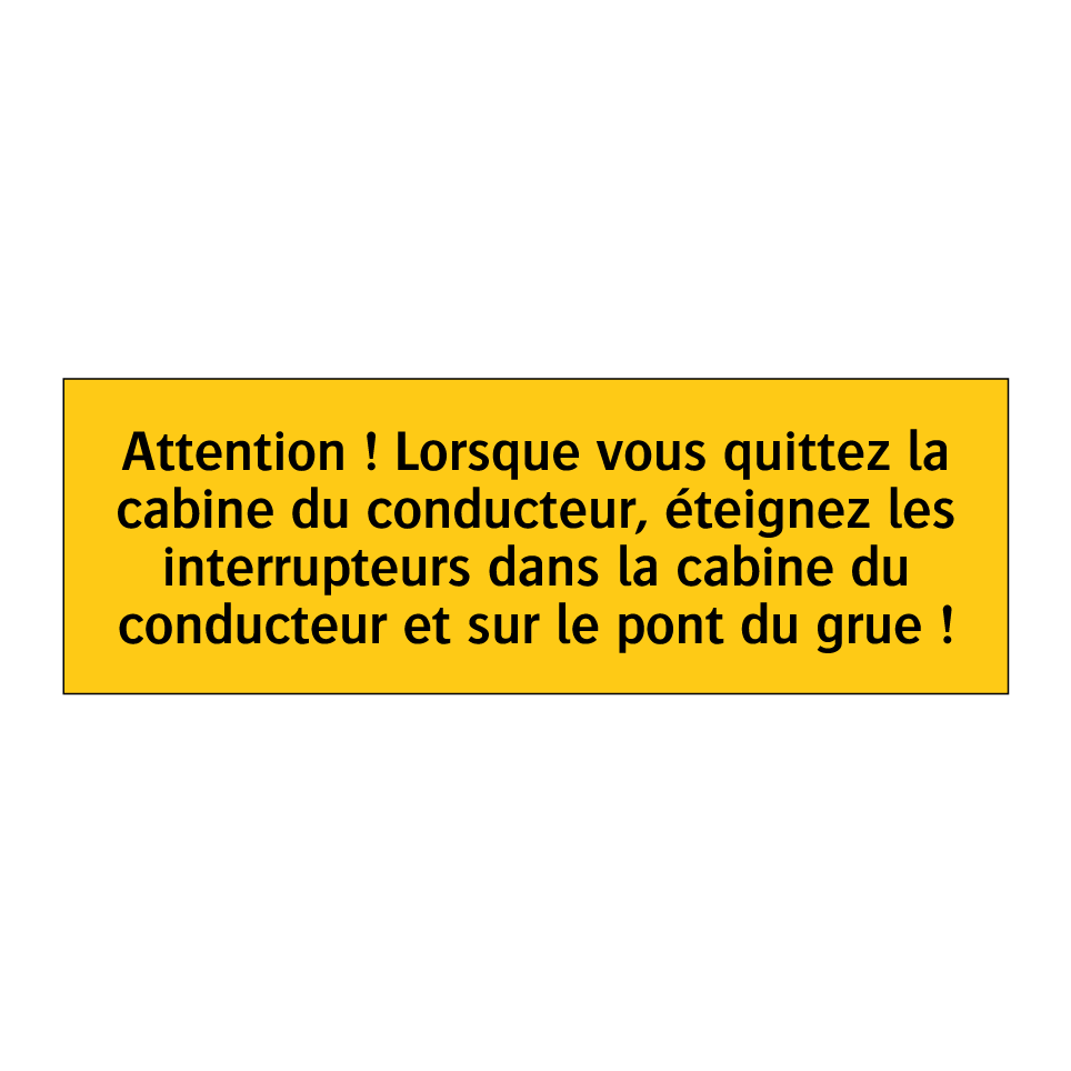 Attention ! Lorsque vous quittez la cabine du conducteur, éteignez les interrupteurs dans la cabine du conducteur et sur le pont du grue !